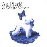 AN PIERLE & WHITE VELVET - AN PIERLE & WHITE VELVET