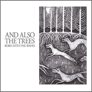 And Also The Trees - Born Into the Waves