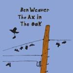 BEN WEAVER - The Ax In The Oak