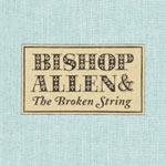 BISHOP ALLEN - The Broken String