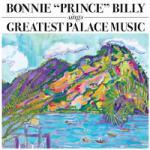 BONNIE "PRINCE" BILLY - Sings Greatest Palace Music