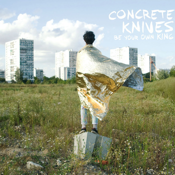 Concrete Knives - Be Your Own King