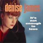 DENISE JAMES - It's Not Enough To Love