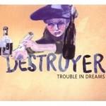 DESTROYER - Trouble In Dreams