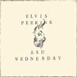 ELVIS PERKINS - Ash Wednesday