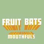 FRUIT BATS - Mouthfuls