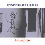 HARPER LEE - Everything's Going To Be Ok