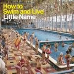 LITTLE NAME - How To Swim And Live