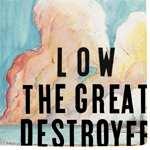 LOW - The Great Destroyer