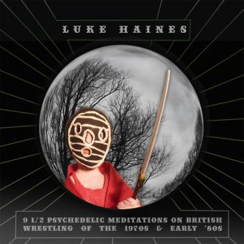 Luke Haines - Nine and a Half Psychedelic Meditations on British Wrestling of the 1970s and early '80s