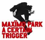 MAXÏMO PARK - A Certain Trigger