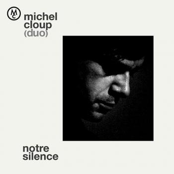 Michel Cloup - Notre silence