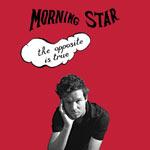 MORNING STAR - The Opposite Is True