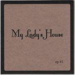 MY LADY'S HOUSE - EP #1