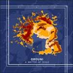 OROUNI - A Matter Of Scale