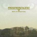 PHOSPHORESCENT - Here's To Taking It Easy