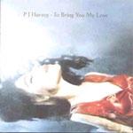 PJ HARVEY - To Bring You My Love