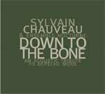 SYLVAIN CHAUVEAU - Down To The Bone