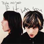 TEGAN & SARA - If It Was You