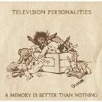 TELEVISION PERSONALITIES - A Memory Is Better Than Nothing