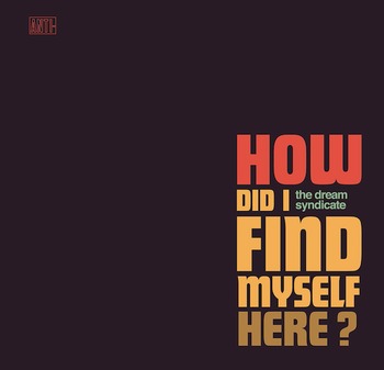 The Dream Syndicate - How Did I Find Myself Here ?