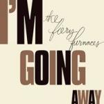 THE FIERY FURNACES - I'm Going Away