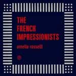 THE FRENCH IMPRESSIONISTS - Amelia Rosselli