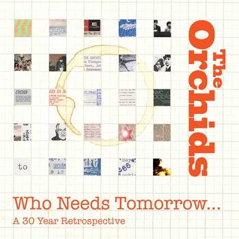 The Orchids - Who Needs Tomorrow... A 30 Year Retrospective