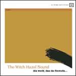 THE WITCH HAZEL SOUND - This World Then The Fireworks...