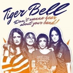 Tiger Bell - Don’t Wanna Hear About Your Band