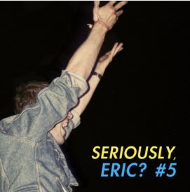 V/A - Seriously, Eric? #5 V/A - Seriously, Eric? #5
